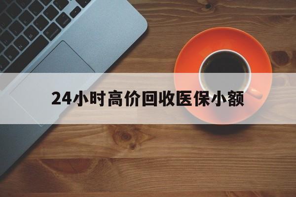 拉萨24小时高价回收医保小额(求一个套医保卡的黄牛)